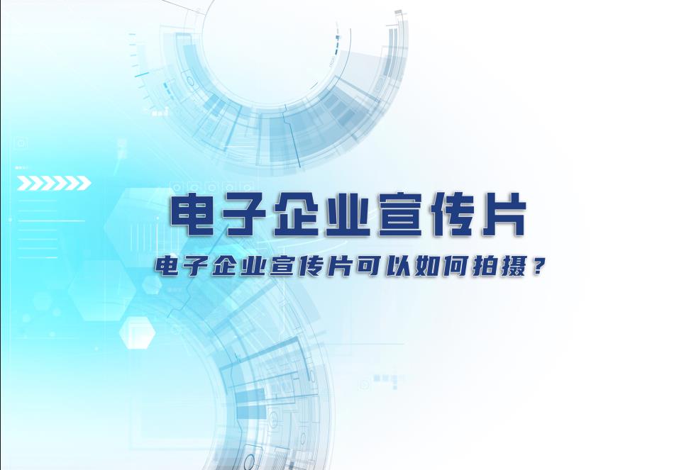 電子企業(yè)宣傳片：電子企業(yè)宣傳片可以如何拍攝？